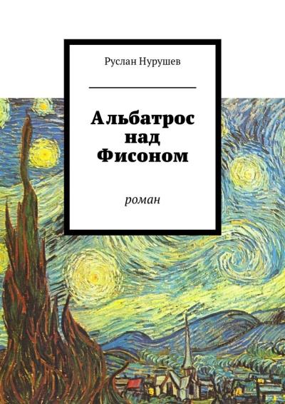 Книга Альбатрос над Фисоном. Роман (Руслан Нурушев)