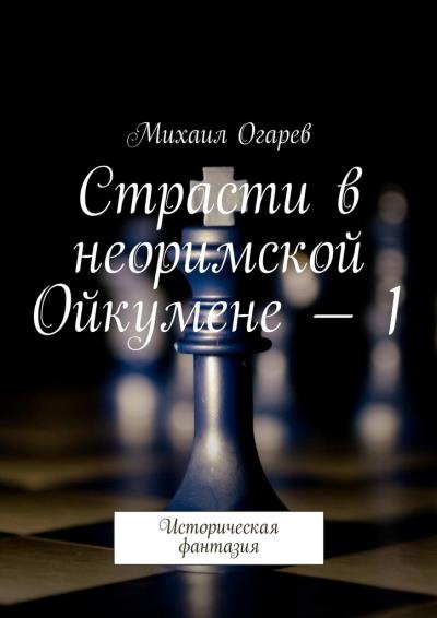 Книга Страсти в неоримской Ойкумене – 1. Историческая фантазия (Михаил Огарев)