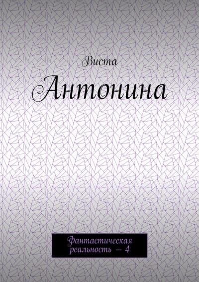 Книга Антонина. Фантастическая реальность – 4 (Виста)