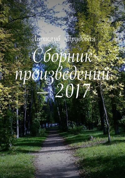 Книга Сборник произведений – 2017 (Литклуб Трудовая)