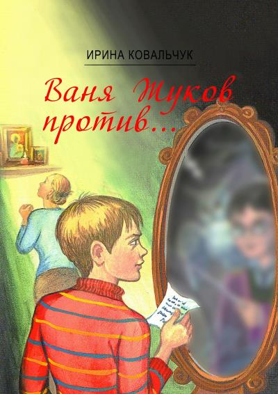 Книга Ваня Жуков против… Книга для детей и родителей (Ирина Ковальчук)