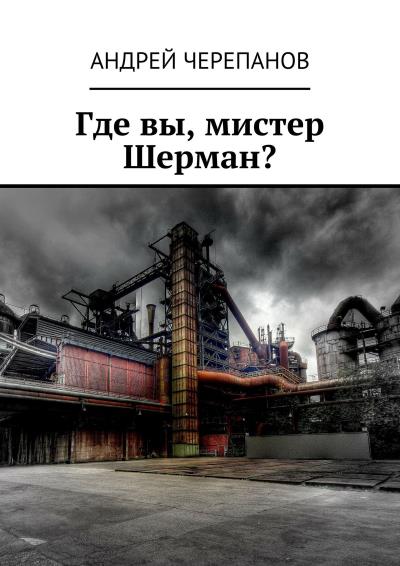 Книга Где вы, мистер Шерман? (Андрей Черепанов)