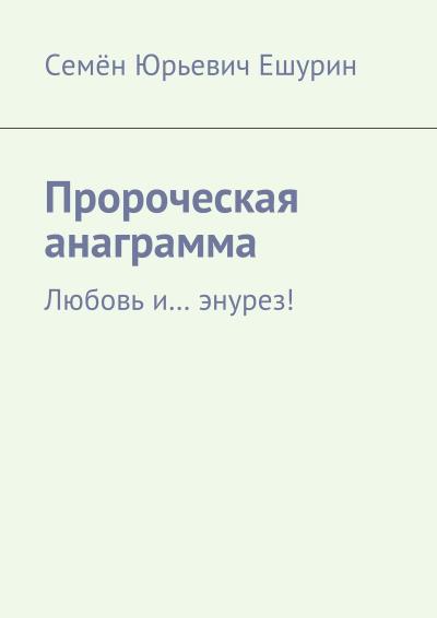 Книга Пророческая анаграмма. Любовь и… энурез! (Семён Юрьевич Ешурин)