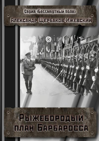 Книга Рыжебородый план Барбаросса. Серия «Бессмертный полк» (Александр Щербаков-Ижевский)