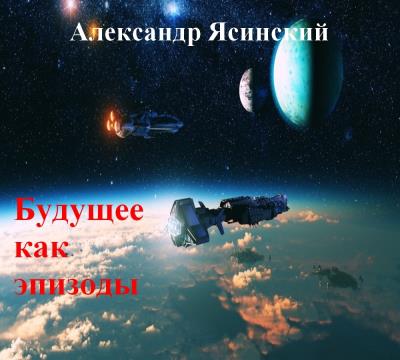 Книга Будущее, как эпизоды (Александр Сергеевич Ясинский)