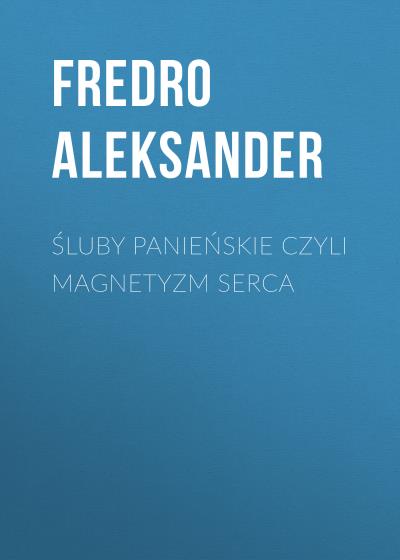 Книга Śluby panieńskie czyli Magnetyzm serca (Fredro Aleksander)