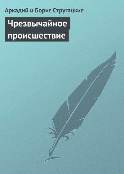 Книга Чрезвычайное происшествие (Аркадий и Борис Стругацкие)