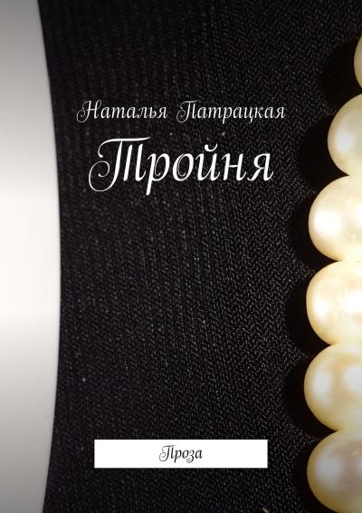 Книга Тройня. Проза (Наталья Патрацкая)