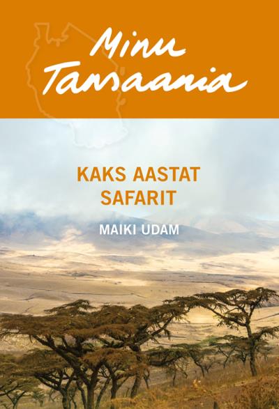 Книга Minu Tansaania. Kaks aastat safarit (Maiki Udam)