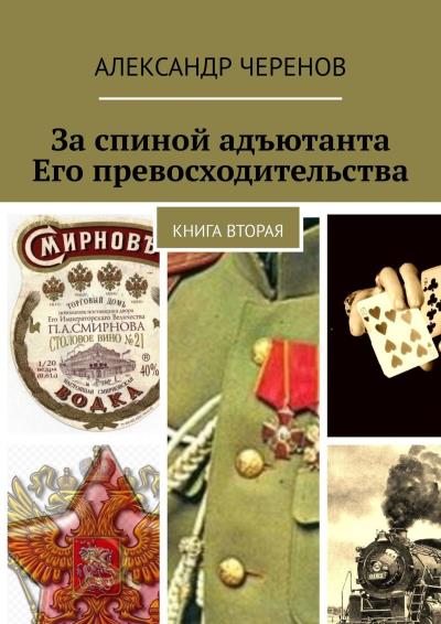 Книга За спиной адъютанта Его превосходительства. Книга вторая (Александр Черенов)