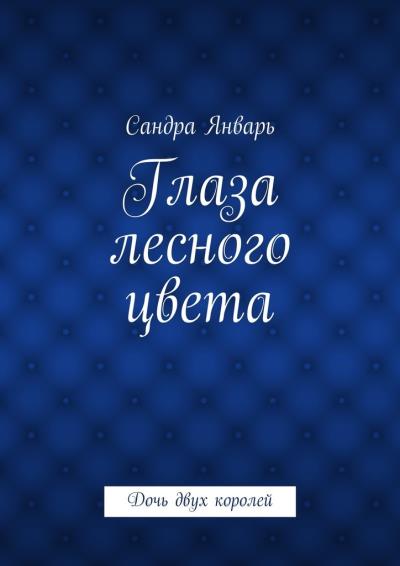 Книга Глаза лесного цвета. Дочь двух королей (Сандра Январь)