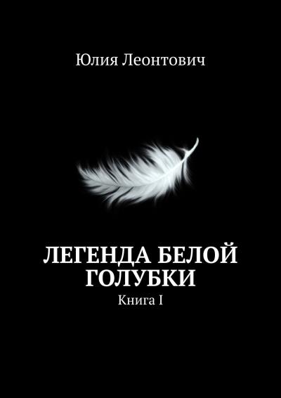 Книга Легенда белой голубки. Книга I (Юлия Леонтович)