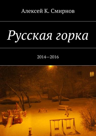 Книга Русская горка. 2014—2016 (Алексей Константинович Смирнов)