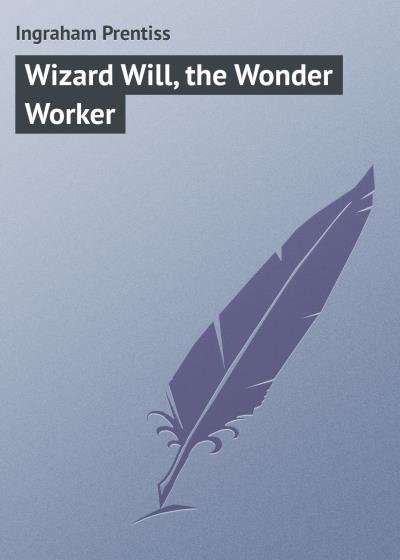 Книга Wizard Will, the Wonder Worker (Ingraham Prentiss)