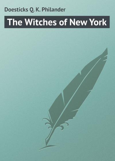 Книга The Witches of New York (Doesticks Q. K. Philander)