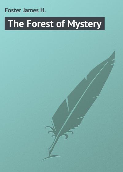 Книга The Forest of Mystery (Foster James H.)