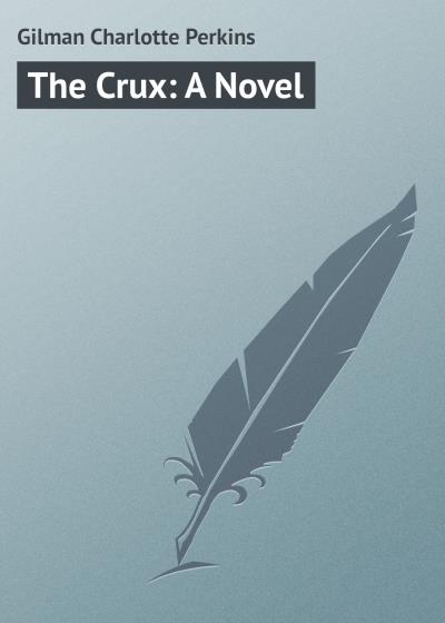 Книга The Crux: A Novel (Gilman Charlotte Perkins)