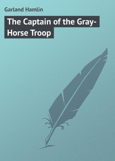 Книга The Captain of the Gray-Horse Troop (Garland Hamlin)