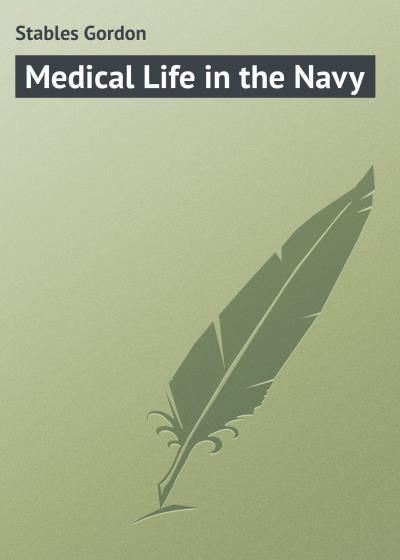 Книга Medical Life in the Navy (Stables Gordon)