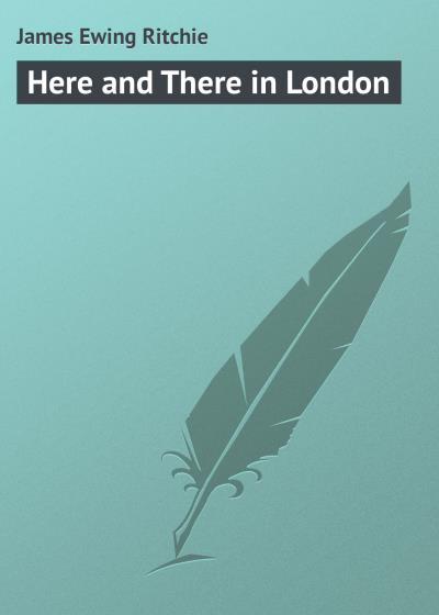 Книга Here and There in London (James Ewing Ritchie)