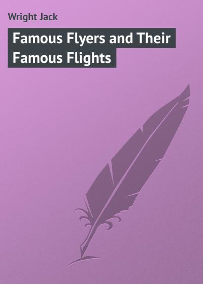 Книга Famous Flyers and Their Famous Flights (Wright Jack)