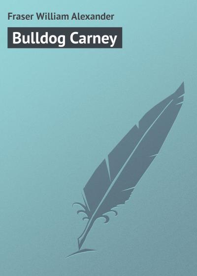 Книга Bulldog Carney (Fraser William Alexander)