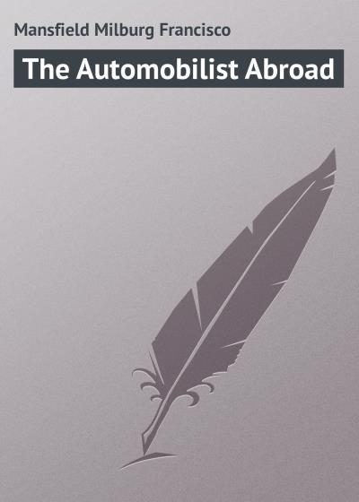 Книга The Automobilist Abroad (Mansfield Milburg Francisco)