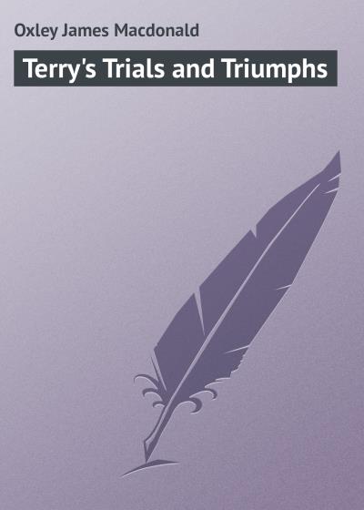 Книга Terry's Trials and Triumphs (Oxley James Macdonald)