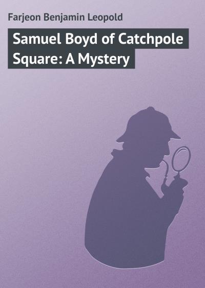 Книга Samuel Boyd of Catchpole Square: A Mystery (Farjeon Benjamin Leopold)