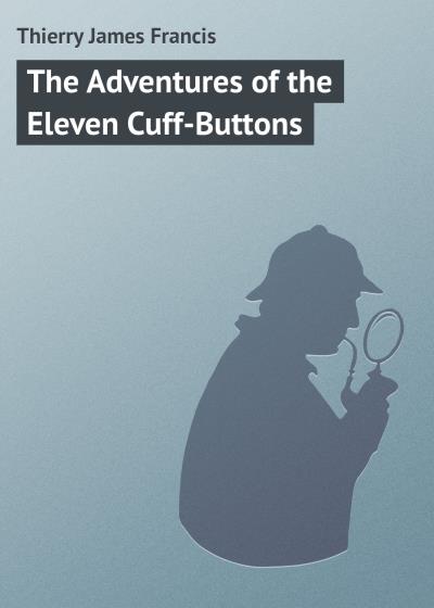 Книга The Adventures of the Eleven Cuff-Buttons (Thierry James Francis)