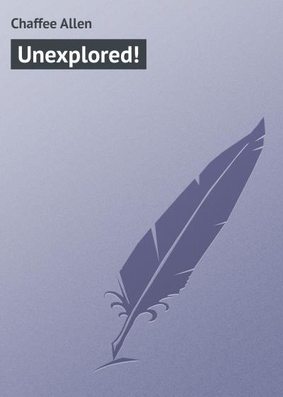 Книга Unexplored! (Chaffee Allen)