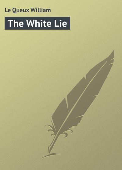 Книга The White Lie (Le Queux William)