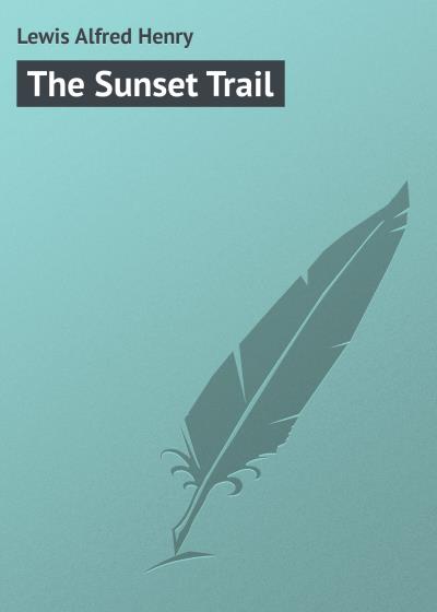 Книга The Sunset Trail (Lewis Alfred Henry)