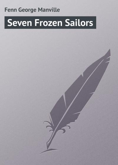 Книга Seven Frozen Sailors (Fenn George Manville)