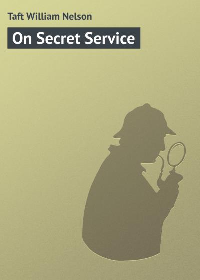 Книга On Secret Service (Taft William Nelson)