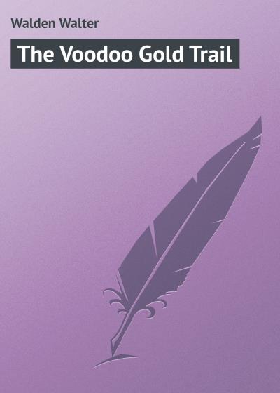 Книга The Voodoo Gold Trail (Walden Walter)