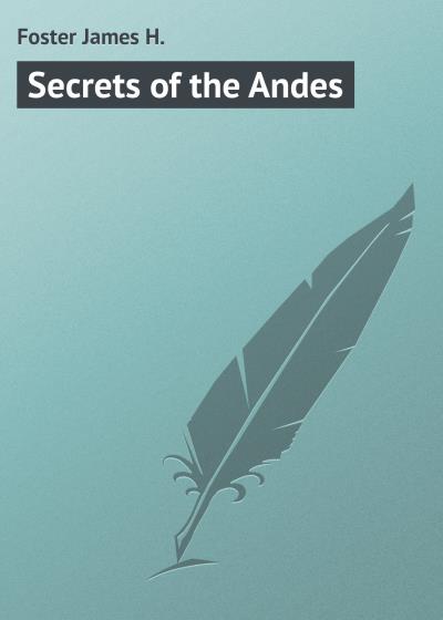 Книга Secrets of the Andes (Foster James H.)