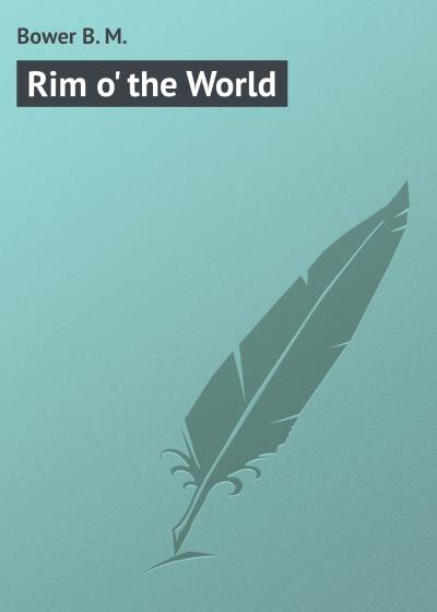 Книга Rim o' the World (Bower B. M.)