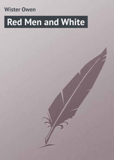 Книга Red Men and White (Wister Owen)