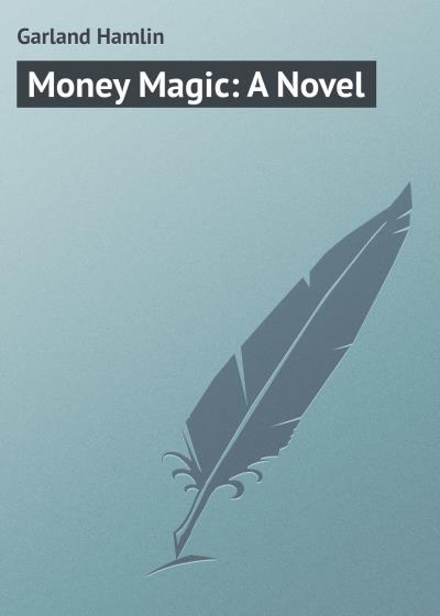 Книга Money Magic: A Novel (Garland Hamlin)