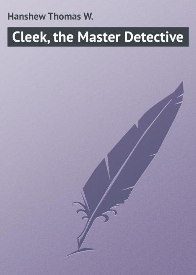 Книга Cleek, the Master Detective (Hanshew Thomas W.)