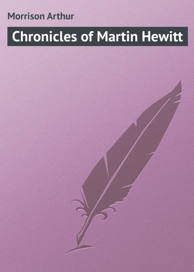 Книга Chronicles of Martin Hewitt (Morrison Arthur)