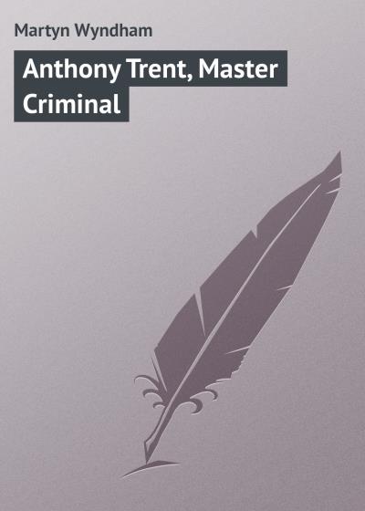 Книга Anthony Trent, Master Criminal (Martyn Wyndham)