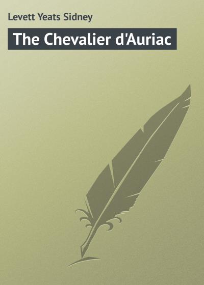 Книга The Chevalier d'Auriac (Levett Yeats Sidney)