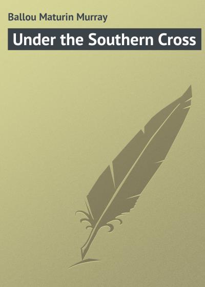 Книга Under the Southern Cross (Ballou Maturin Murray)