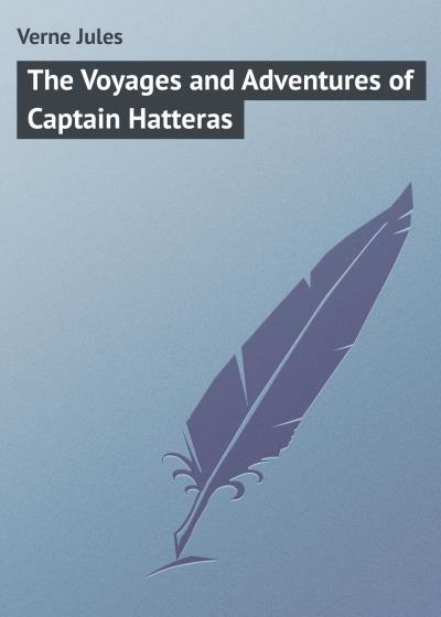 Книга The Voyages and Adventures of Captain Hatteras (Жюль Верн)