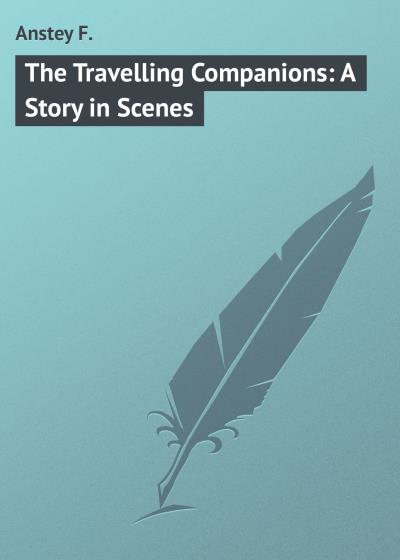 Книга The Travelling Companions: A Story in Scenes (Anstey F.)