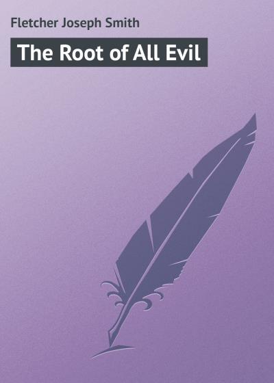 Книга The Root of All Evil (Fletcher Joseph Smith)