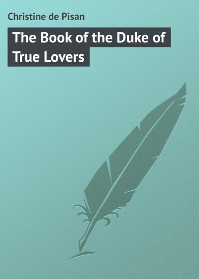 Книга The Book of the Duke of True Lovers (Christine de Pisan)