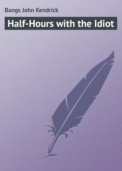 Книга Half-Hours with the Idiot (Bangs John Kendrick)